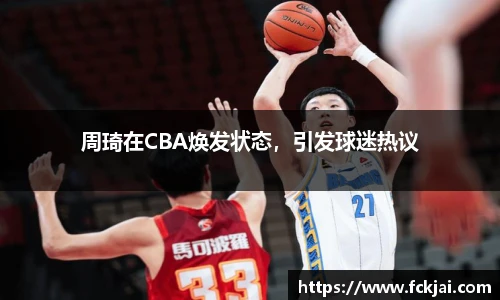 周琦在CBA焕发状态，引发球迷热议