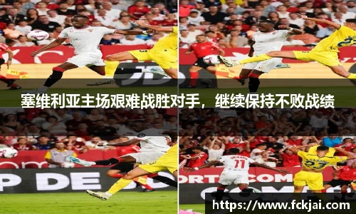 塞维利亚主场艰难战胜对手，继续保持不败战绩