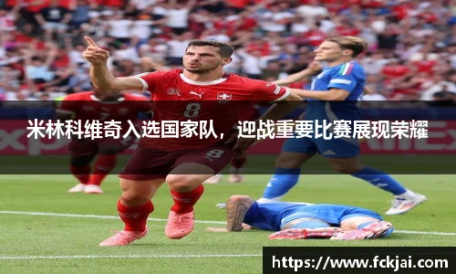 米林科维奇入选国家队，迎战重要比赛展现荣耀