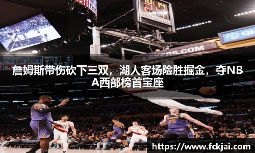 詹姆斯带伤砍下三双，湖人客场险胜掘金，夺NBA西部榜首宝座