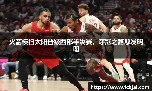 火箭横扫太阳晋级西部半决赛，夺冠之路愈发明朗