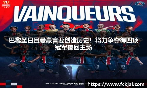 巴黎圣日耳曼豪言要创造历史！将力争夺得四项冠军捧回主场