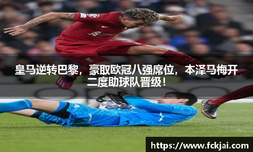 皇马逆转巴黎，豪取欧冠八强席位，本泽马梅开二度助球队晋级！