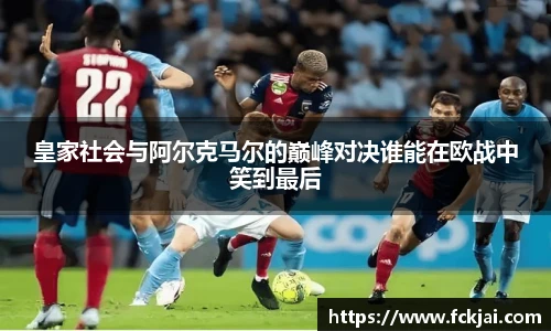 皇家社会与阿尔克马尔的巅峰对决谁能在欧战中笑到最后