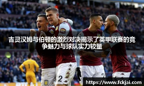 吉灵汉姆与伯顿的激烈对决揭示了英甲联赛的竞争魅力与球队实力较量
