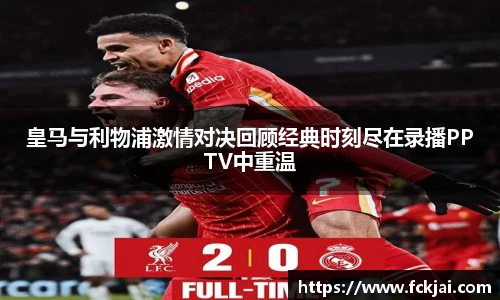皇马与利物浦激情对决回顾经典时刻尽在录播PPTV中重温