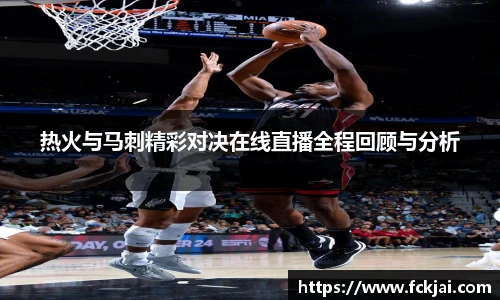 热火与马刺精彩对决在线直播全程回顾与分析