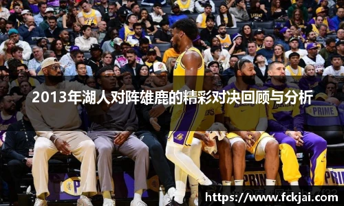 2013年湖人对阵雄鹿的精彩对决回顾与分析